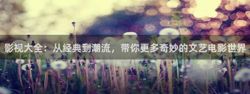 南瓜影院电视剧电影：影视大全：从经典到潮流，带你更多奇妙的文艺电影世界