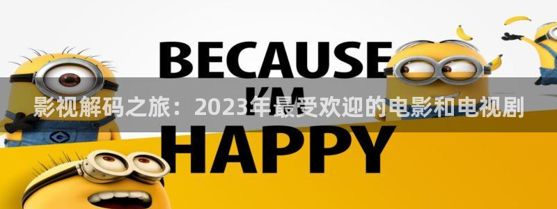 云南蜜本南瓜：影视解码之旅：2023年最受欢迎的电影和电视剧